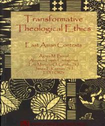 TRANSFORMATIVE THEOLOGICAL ETHICS: EAST ASIAN CONTEXTS