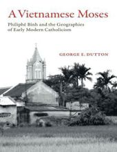 A VIETNAMESE MOSES: PHILIPHE BINH AND THE GEOGRAPHIES OF EARLY MODERN CATHOLICISM