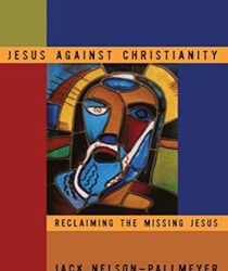 JESUS AGAINST CHRISTIANITY, RECLAIMING THE MISSING JESUS