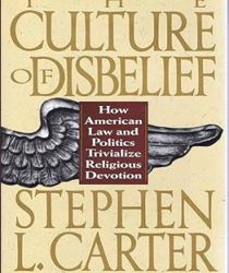 THE CULTURE OF DISBELIEF: HOW AMERICAN LAW AND POLITICS TRIVIALIZE RELIGIOUS DEVOTION