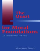 THE QUEST FOR MORAL FOUNDATIONS: AN INTRODUCTION TO ETHICS