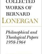 COLLECTED WORKS OF BERNARD LONERGAN: PHILOSOPHICAL AND THEOLOGICAL PAPERS 1958-1964