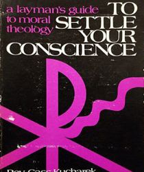 TO SETTLE YOUR CONSCIENCE : A LAYMAN'S GUIDE TO MORAL THEOLOGY