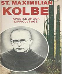 ST. MAXIMILIAN KOLBE: APOSTLE OF OUR DIFFICULT AGE