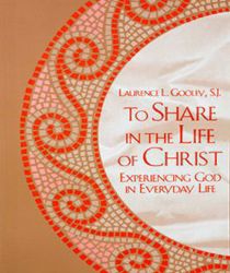 TO SHARE IN THE LIFE OF CHRIST: EXPERIENCING GOD IN EVERYDAY LIF