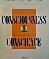 WOMEN'S CONSCIOUSNESS, WOMEN'S CONSCIENCE: A READER IN FEMINIST ETHICS 