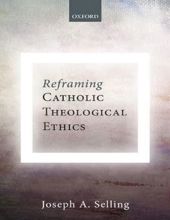 REFRAMING CATHOLIC THEOLOGICAL ETHICS