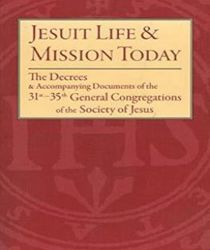 JESUIT LIFE & MISSION TODAY: THE DECREES AND ACCOMPANYING DOCUMENTS OF THE 31ST–35TH GENERAL CONGREGATIONS OF THE SOCIETY OF JESUS