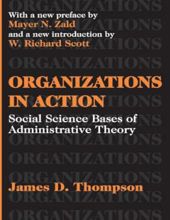 ORGANIZATIONS IN ACTION: SOCIAL SCIENCE BASES OF ADMINISTRATIVE THEORY 