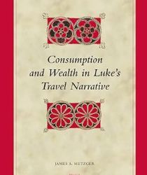 CONSUMPTION AND WEALTH IN LUKE'S TRAVEL NARRATIVE