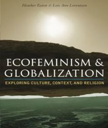 ECOFEMINISM AND GLOBALIZATION: EXPLORING CULTURE, CONTEXT, AND RELIGION