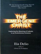 THE EMERGENT CHRIST: EXPLORING THE MEANING OF CATHOLIC IN AN EVOLUTIONARY UNIVERSE