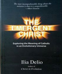 THE EMERGENT CHRIST: EXPLORING THE MEANING OF CATHOLIC IN AN EVOLUTIONARY UNIVERSE