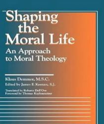 SHAPING THE MORAL LIFE: AN APPROACH TO MORAL THEOLOGY