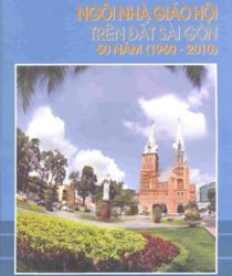 NGÔI NHÀ GIÁO HỘI TRÊN ĐẤT SÀI GÒN 50 NĂM (1960-2010)