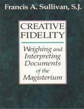CREATIVE FIDELITY: WEIGHING AND INTERPRETING DOCUMENTS OF THE MAGISTERIUM
