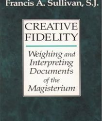 CREATIVE FIDELITY: WEIGHING AND INTERPRETING DOCUMENTS OF THE MAGISTERIUM
