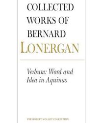COLLECTED WORKS OF BERNARD LONERGAN: VERBUM: WORD AND IDEA IN AQUINAS