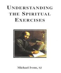 UNDERSTANDING THE SPIRITUAL EXERCISES
