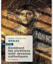 COMMENT LES CHRÉTIENS SONT DEVENUS CATHOLIQUES: IER-VE SIÈCLE