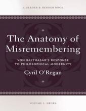 ANATOMY OF MISREMEMBERING : VON BALTHASAR'S RESPONSE TO PHILOSOPHICAL MODERNITY – VOLUME I: HEGEL