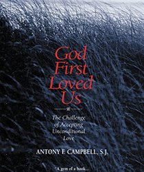 GOD FIRST LOVED US: THE CHALLENGE OF ACEEPTING UNCONDITIONAL LOVE 