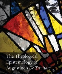 THE THEOLOGICAL EPISTEMOLOGY OF AUGUSTINE's DE TRINITATE