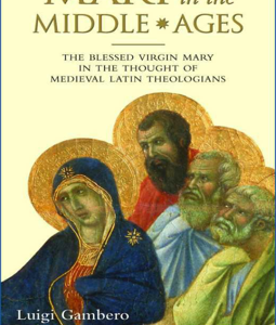 MARY IN THE MIDDLES AGES: THE BLESSED VIRGIN MARY IN THE THOUGHT OF MEDIEVAL LATIN THEOLOGIANS