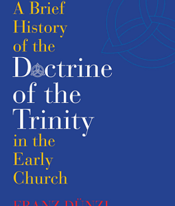 A BRIEF HISTORY OF THE DOCTRINE OF THE TRINITY IN THE EARLY CHURCH