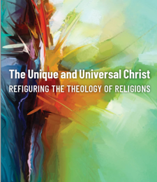 THE UNIQUE AND UNIVERSAL CHRIST: REFIGURING THE THEOLOGY OF RELIGIONS