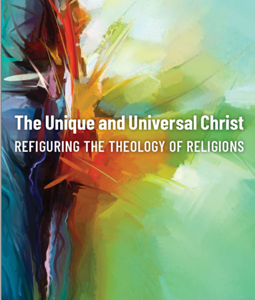 THE UNIQUE AND UNIVERSAL CHRIST: REFIGURING THE THEOLOGY OF RELIGIONS