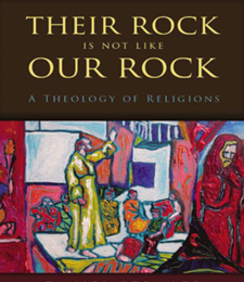 THEIR ROCK IS NOT LIKE OUR ROCK: A THEOLOGY OF RELIGIONS