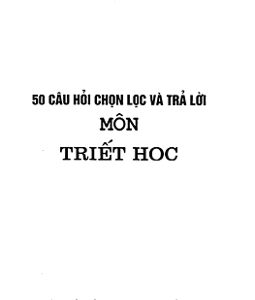 50 CÂU HỎI CHỌN LỌC VÀ TRẢ LỜI MÔN TRIẾT HỌC