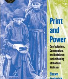 PRINT AND POWER - CONFUCIANISM, COMMUNISM, AND BUDDHISM IN THE MAKING OF MODERN VIETNAM