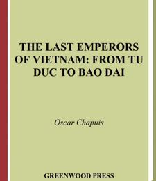 THE LAST EMPERORS OF VIETNAM FROM TU DUC TO BAO DAI OSCAR CHAPUIS