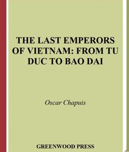 THE LAST EMPERORS OF VIETNAM FROM TU DUC TO BAO DAI OSCAR CHAPUIS